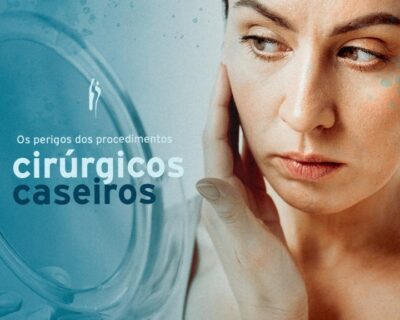 Cirurgia Plástica e os perigos dos procedimentos cirúrgicos caseiros