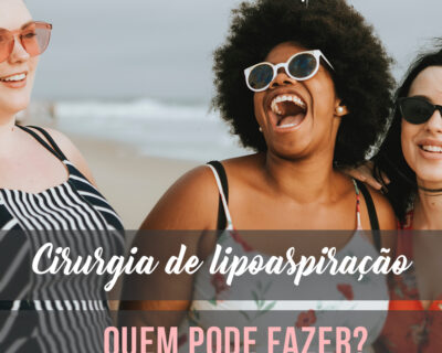 Lipoaspiração em Curitiba: Quem pode fazer a cirurgia?